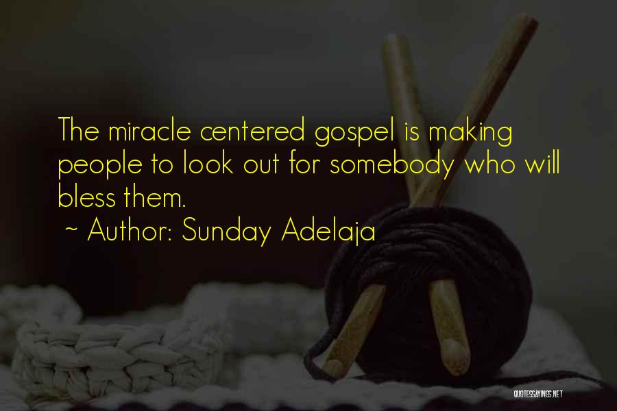 Sunday Adelaja Quotes: The Miracle Centered Gospel Is Making People To Look Out For Somebody Who Will Bless Them.