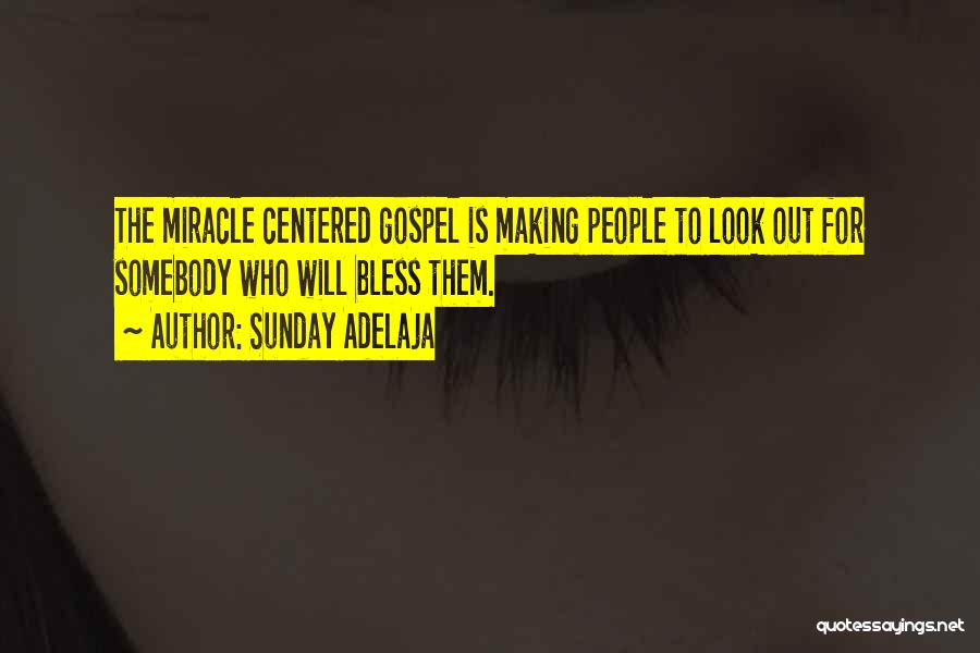 Sunday Adelaja Quotes: The Miracle Centered Gospel Is Making People To Look Out For Somebody Who Will Bless Them.