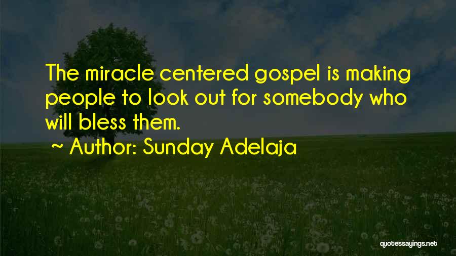 Sunday Adelaja Quotes: The Miracle Centered Gospel Is Making People To Look Out For Somebody Who Will Bless Them.