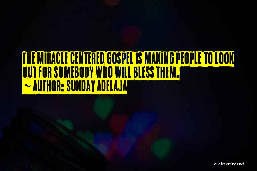 Sunday Adelaja Quotes: The Miracle Centered Gospel Is Making People To Look Out For Somebody Who Will Bless Them.