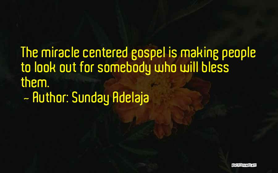Sunday Adelaja Quotes: The Miracle Centered Gospel Is Making People To Look Out For Somebody Who Will Bless Them.
