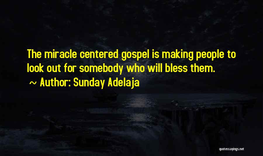 Sunday Adelaja Quotes: The Miracle Centered Gospel Is Making People To Look Out For Somebody Who Will Bless Them.