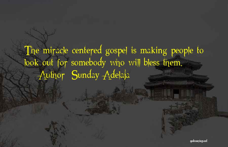 Sunday Adelaja Quotes: The Miracle Centered Gospel Is Making People To Look Out For Somebody Who Will Bless Them.