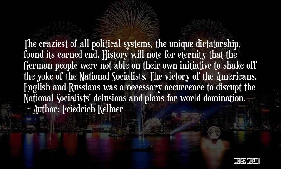 Friedrich Kellner Quotes: The Craziest Of All Political Systems, The Unique Dictatorship, Found Its Earned End. History Will Note For Eternity That The