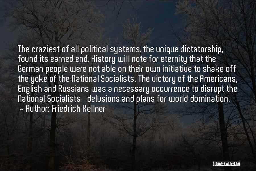 Friedrich Kellner Quotes: The Craziest Of All Political Systems, The Unique Dictatorship, Found Its Earned End. History Will Note For Eternity That The