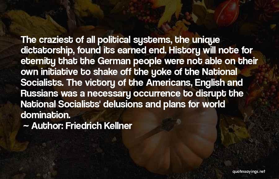 Friedrich Kellner Quotes: The Craziest Of All Political Systems, The Unique Dictatorship, Found Its Earned End. History Will Note For Eternity That The