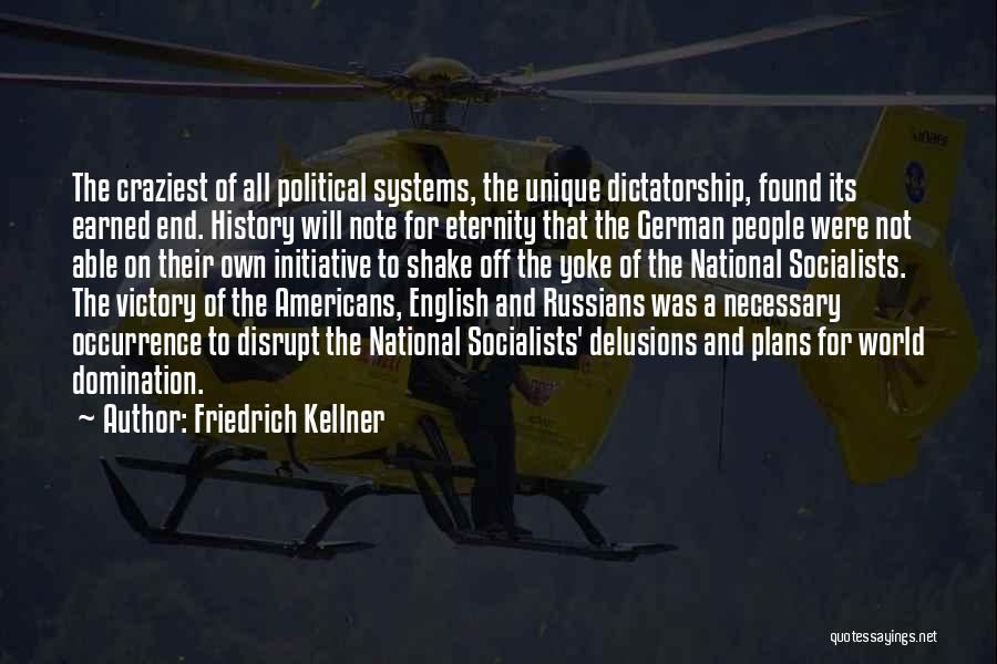 Friedrich Kellner Quotes: The Craziest Of All Political Systems, The Unique Dictatorship, Found Its Earned End. History Will Note For Eternity That The