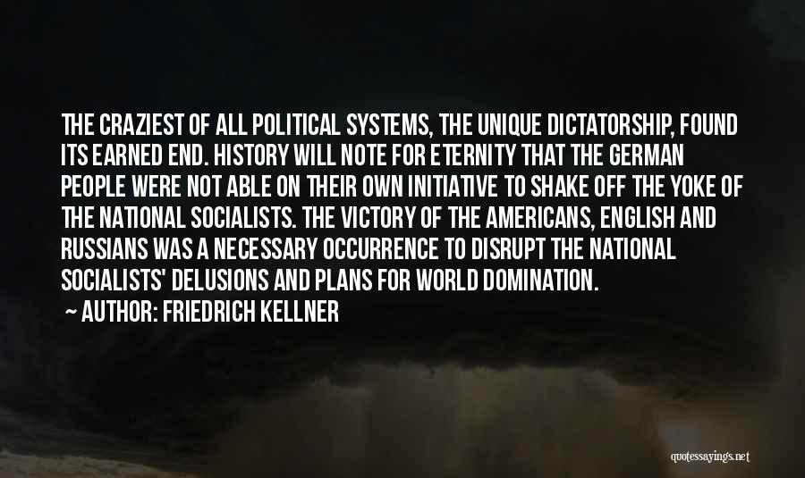 Friedrich Kellner Quotes: The Craziest Of All Political Systems, The Unique Dictatorship, Found Its Earned End. History Will Note For Eternity That The