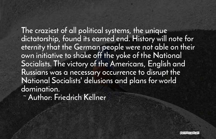 Friedrich Kellner Quotes: The Craziest Of All Political Systems, The Unique Dictatorship, Found Its Earned End. History Will Note For Eternity That The