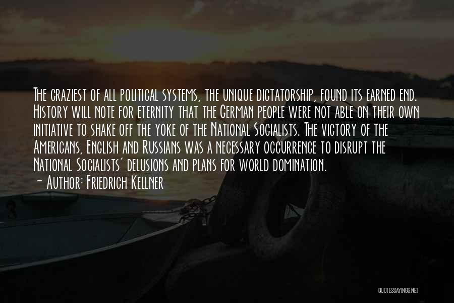 Friedrich Kellner Quotes: The Craziest Of All Political Systems, The Unique Dictatorship, Found Its Earned End. History Will Note For Eternity That The