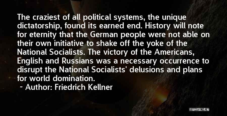 Friedrich Kellner Quotes: The Craziest Of All Political Systems, The Unique Dictatorship, Found Its Earned End. History Will Note For Eternity That The