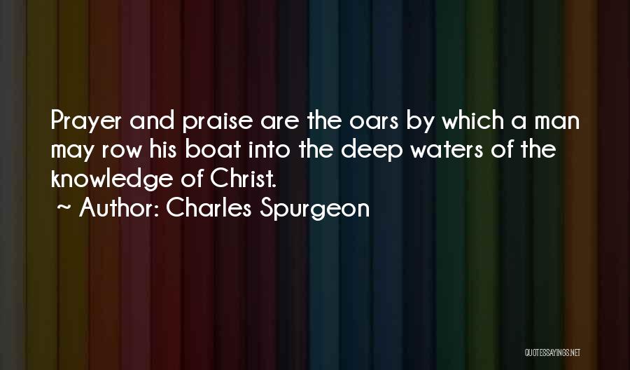 Charles Spurgeon Quotes: Prayer And Praise Are The Oars By Which A Man May Row His Boat Into The Deep Waters Of The