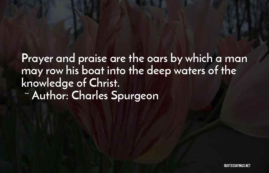 Charles Spurgeon Quotes: Prayer And Praise Are The Oars By Which A Man May Row His Boat Into The Deep Waters Of The