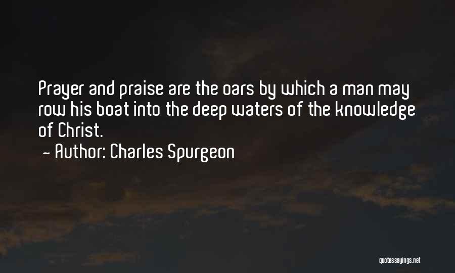 Charles Spurgeon Quotes: Prayer And Praise Are The Oars By Which A Man May Row His Boat Into The Deep Waters Of The