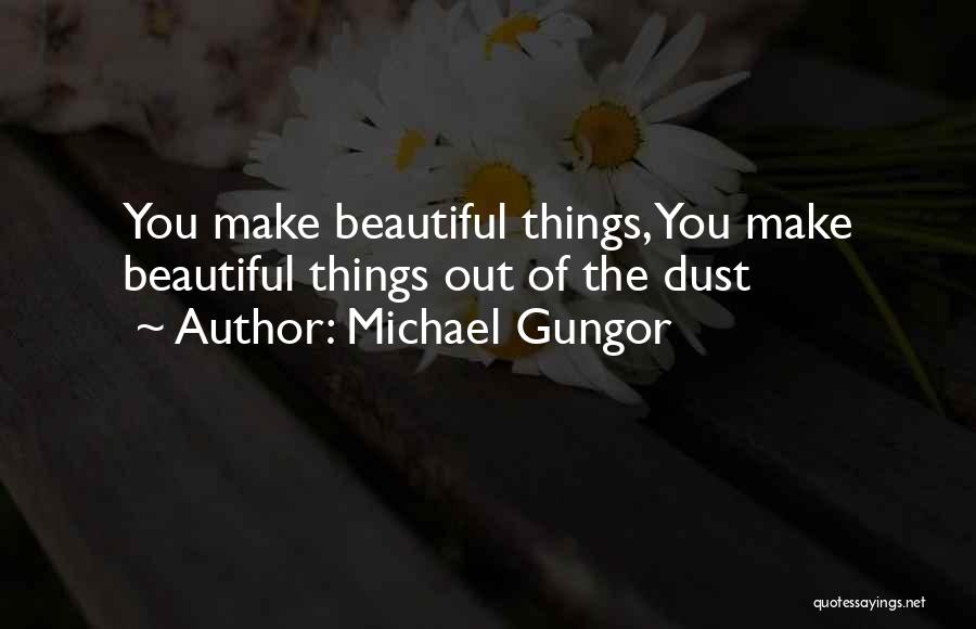Michael Gungor Quotes: You Make Beautiful Things, You Make Beautiful Things Out Of The Dust