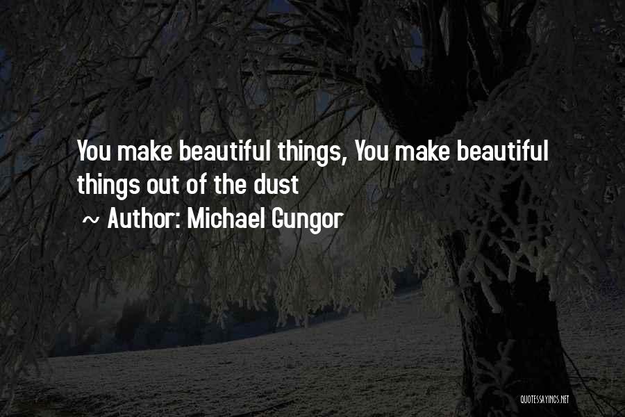 Michael Gungor Quotes: You Make Beautiful Things, You Make Beautiful Things Out Of The Dust