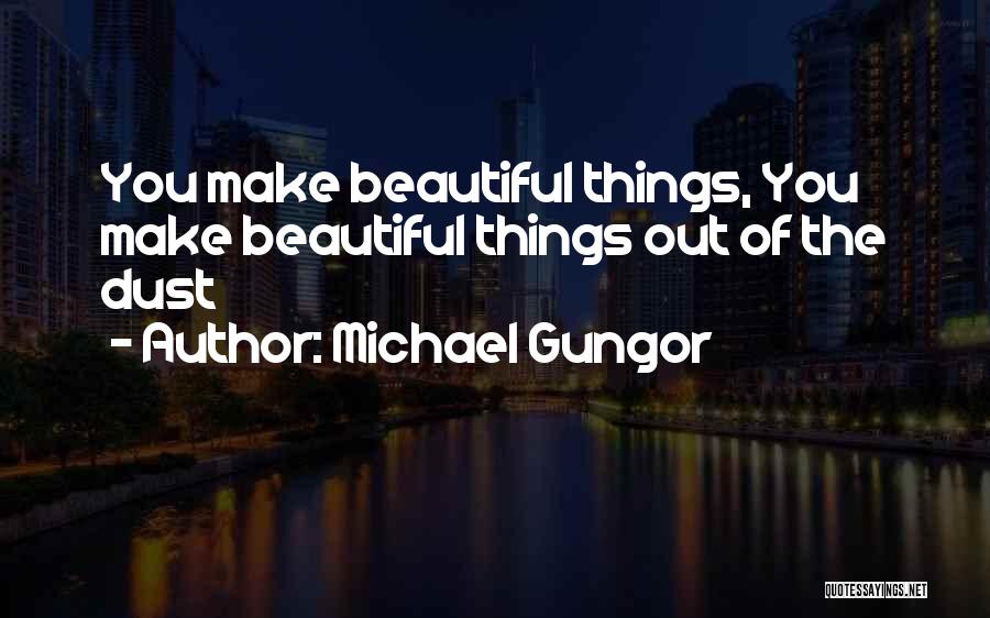 Michael Gungor Quotes: You Make Beautiful Things, You Make Beautiful Things Out Of The Dust