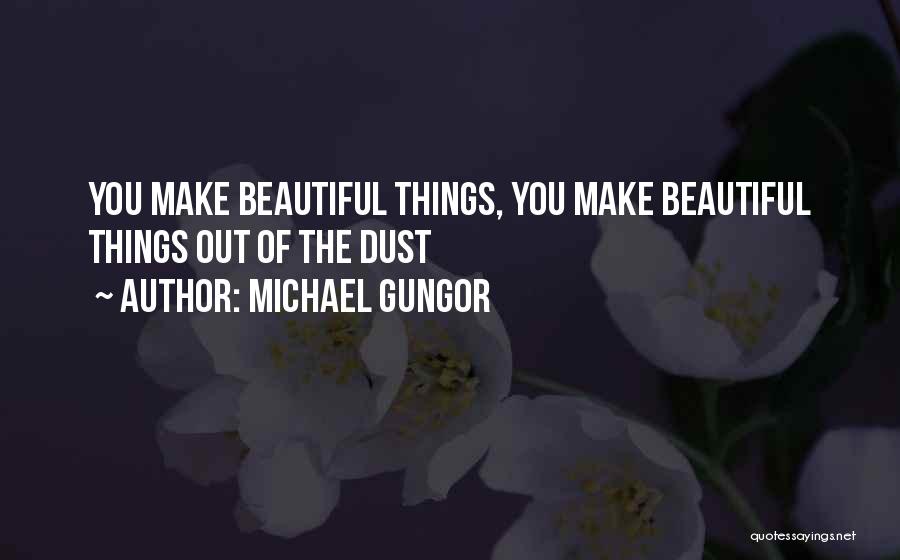 Michael Gungor Quotes: You Make Beautiful Things, You Make Beautiful Things Out Of The Dust