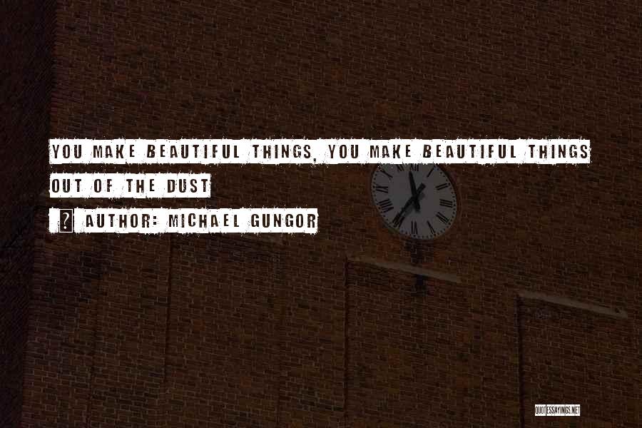 Michael Gungor Quotes: You Make Beautiful Things, You Make Beautiful Things Out Of The Dust
