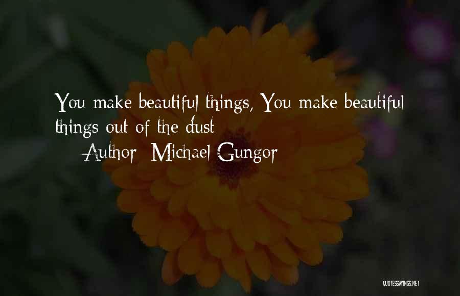 Michael Gungor Quotes: You Make Beautiful Things, You Make Beautiful Things Out Of The Dust