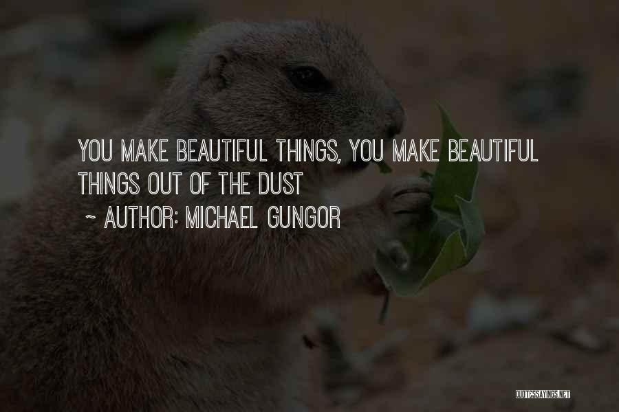 Michael Gungor Quotes: You Make Beautiful Things, You Make Beautiful Things Out Of The Dust