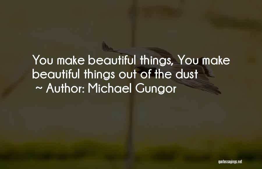 Michael Gungor Quotes: You Make Beautiful Things, You Make Beautiful Things Out Of The Dust
