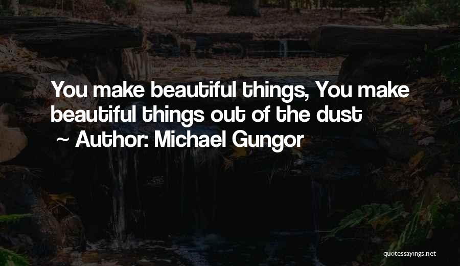 Michael Gungor Quotes: You Make Beautiful Things, You Make Beautiful Things Out Of The Dust