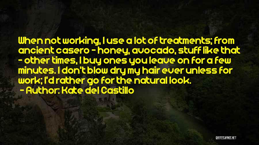 Kate Del Castillo Quotes: When Not Working, I Use A Lot Of Treatments; From Ancient Casero - Honey, Avocado, Stuff Like That - Other