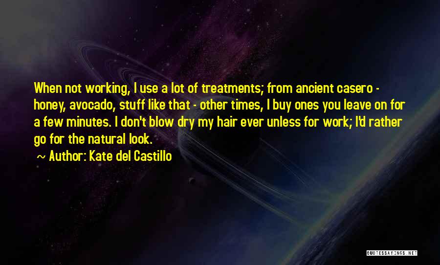 Kate Del Castillo Quotes: When Not Working, I Use A Lot Of Treatments; From Ancient Casero - Honey, Avocado, Stuff Like That - Other