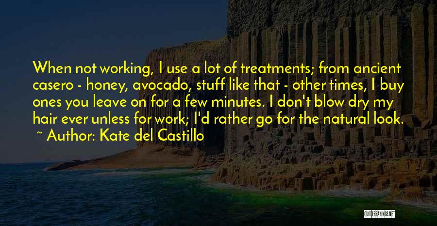 Kate Del Castillo Quotes: When Not Working, I Use A Lot Of Treatments; From Ancient Casero - Honey, Avocado, Stuff Like That - Other