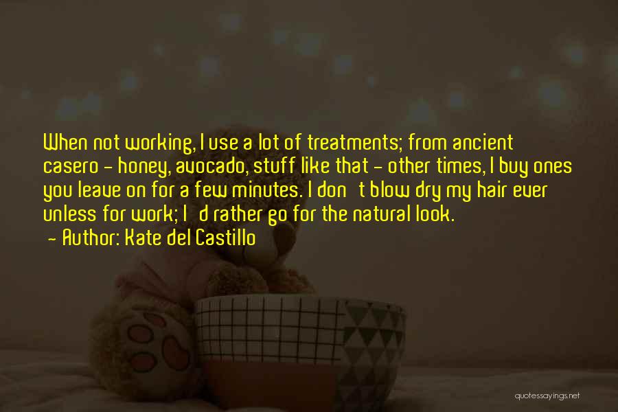 Kate Del Castillo Quotes: When Not Working, I Use A Lot Of Treatments; From Ancient Casero - Honey, Avocado, Stuff Like That - Other