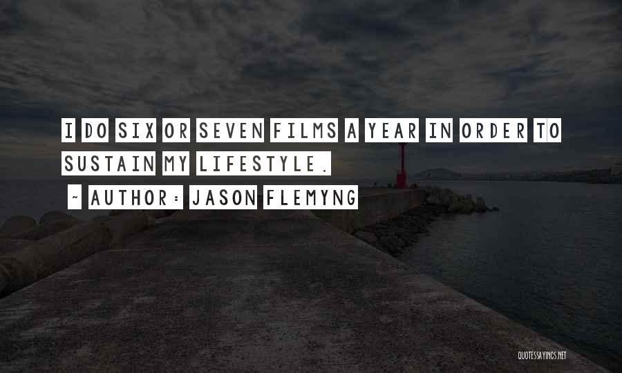 Jason Flemyng Quotes: I Do Six Or Seven Films A Year In Order To Sustain My Lifestyle.