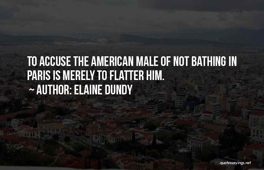 Elaine Dundy Quotes: To Accuse The American Male Of Not Bathing In Paris Is Merely To Flatter Him.