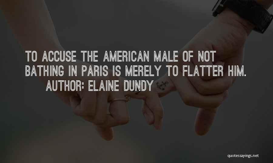 Elaine Dundy Quotes: To Accuse The American Male Of Not Bathing In Paris Is Merely To Flatter Him.
