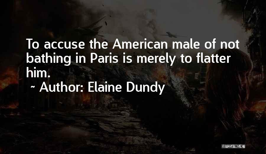 Elaine Dundy Quotes: To Accuse The American Male Of Not Bathing In Paris Is Merely To Flatter Him.