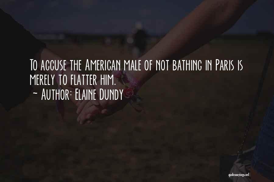 Elaine Dundy Quotes: To Accuse The American Male Of Not Bathing In Paris Is Merely To Flatter Him.