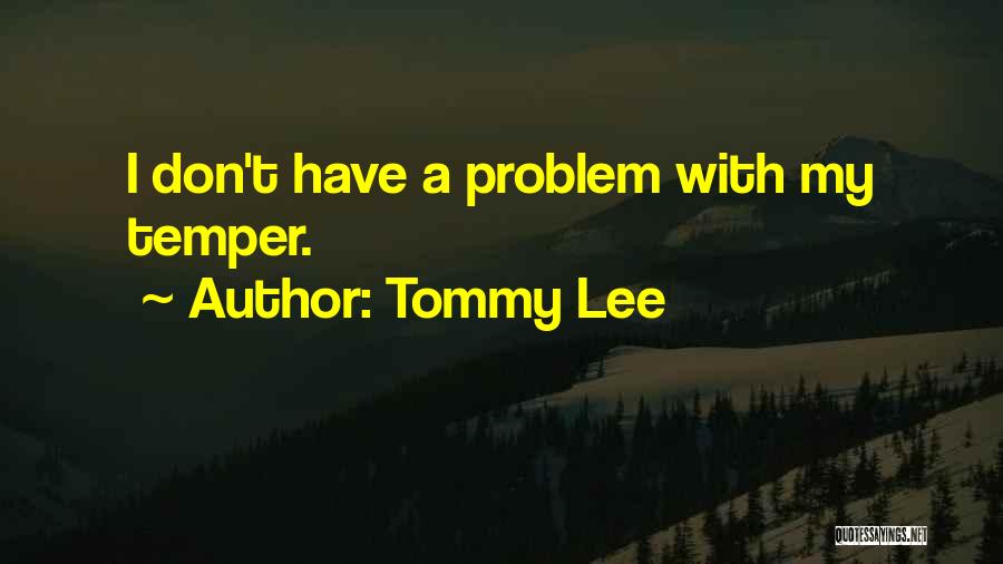 Tommy Lee Quotes: I Don't Have A Problem With My Temper.