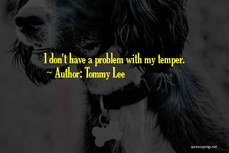 Tommy Lee Quotes: I Don't Have A Problem With My Temper.