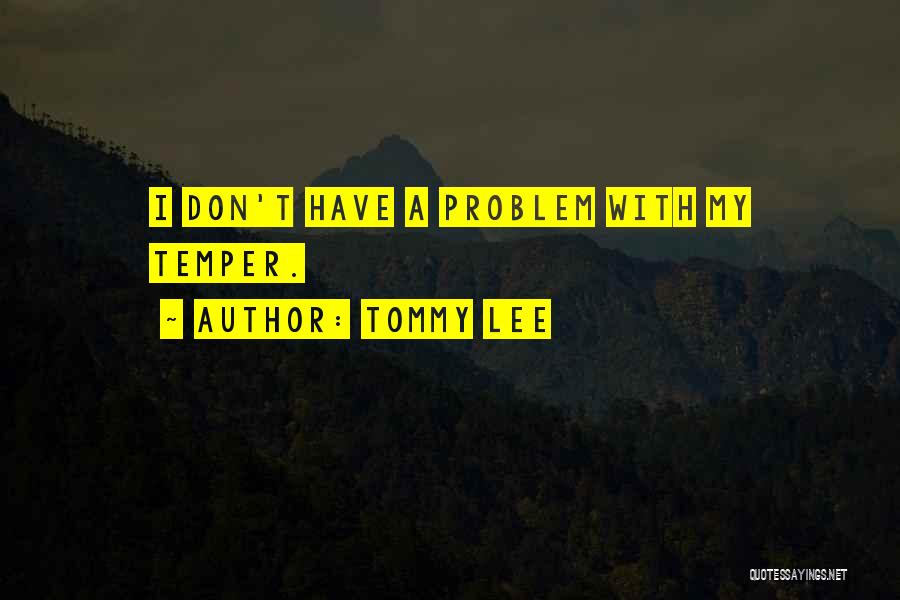 Tommy Lee Quotes: I Don't Have A Problem With My Temper.