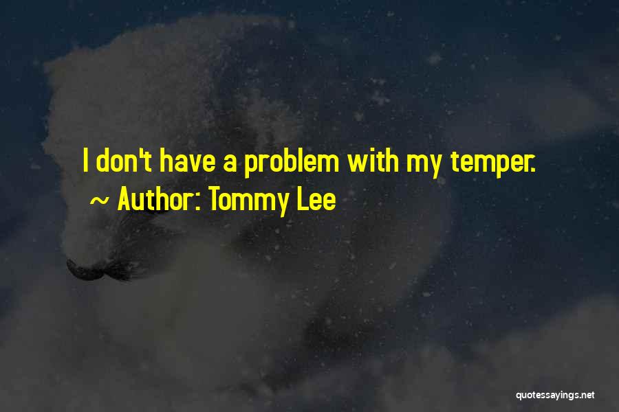 Tommy Lee Quotes: I Don't Have A Problem With My Temper.