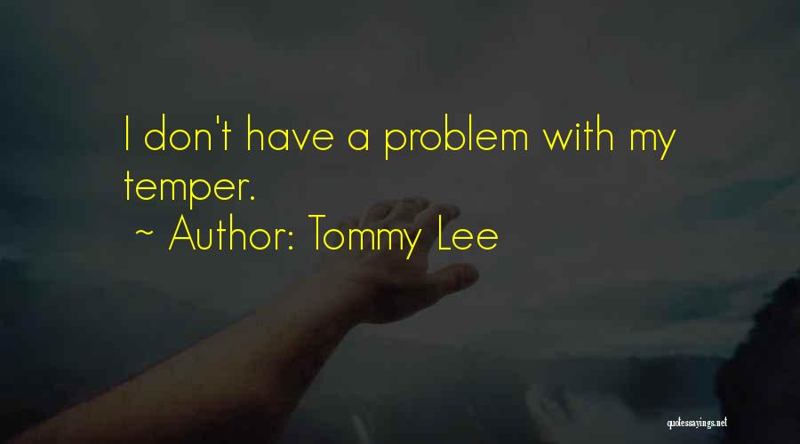 Tommy Lee Quotes: I Don't Have A Problem With My Temper.