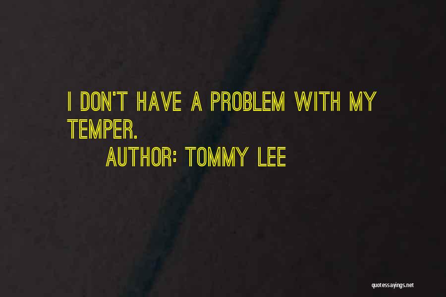 Tommy Lee Quotes: I Don't Have A Problem With My Temper.