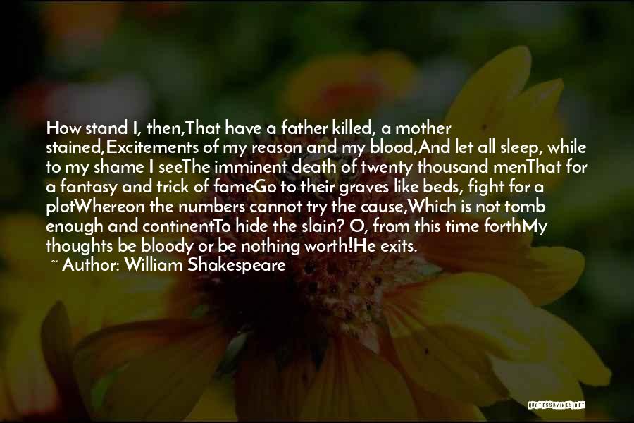 William Shakespeare Quotes: How Stand I, Then,that Have A Father Killed, A Mother Stained,excitements Of My Reason And My Blood,and Let All Sleep,