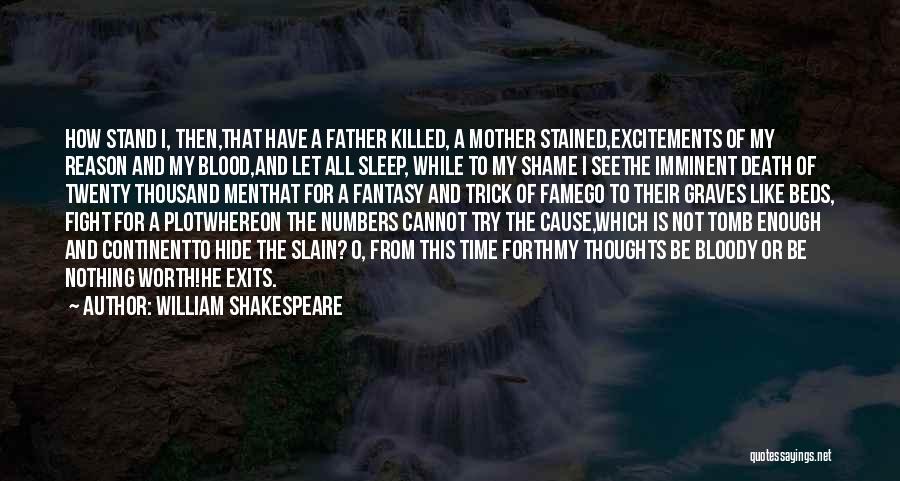 William Shakespeare Quotes: How Stand I, Then,that Have A Father Killed, A Mother Stained,excitements Of My Reason And My Blood,and Let All Sleep,