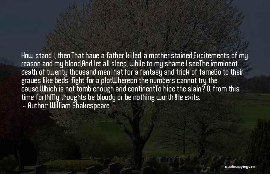 William Shakespeare Quotes: How Stand I, Then,that Have A Father Killed, A Mother Stained,excitements Of My Reason And My Blood,and Let All Sleep,