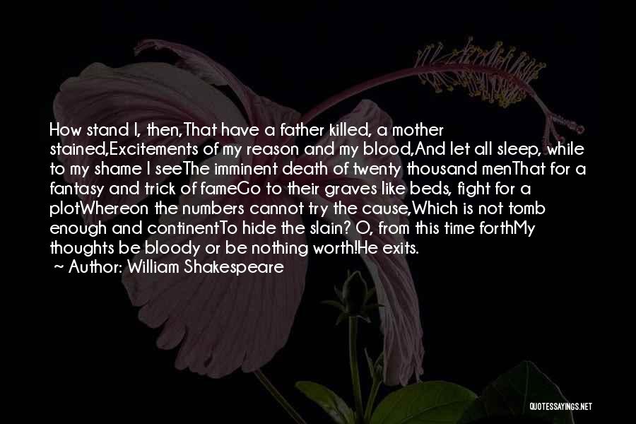 William Shakespeare Quotes: How Stand I, Then,that Have A Father Killed, A Mother Stained,excitements Of My Reason And My Blood,and Let All Sleep,