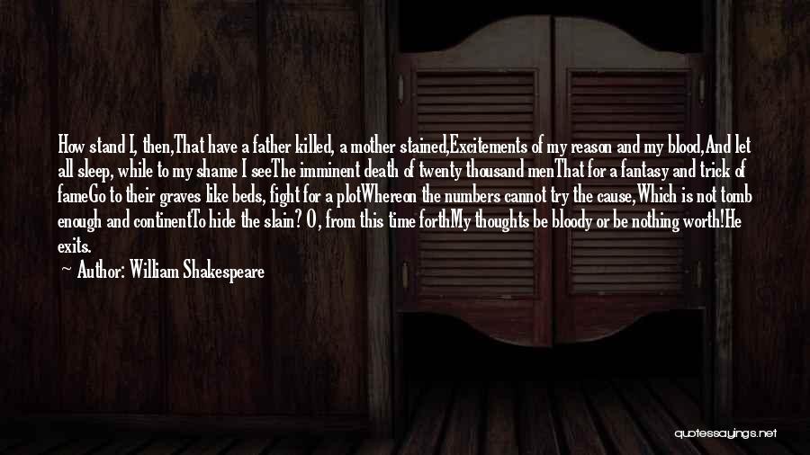 William Shakespeare Quotes: How Stand I, Then,that Have A Father Killed, A Mother Stained,excitements Of My Reason And My Blood,and Let All Sleep,