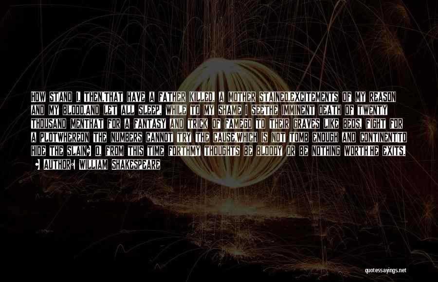 William Shakespeare Quotes: How Stand I, Then,that Have A Father Killed, A Mother Stained,excitements Of My Reason And My Blood,and Let All Sleep,