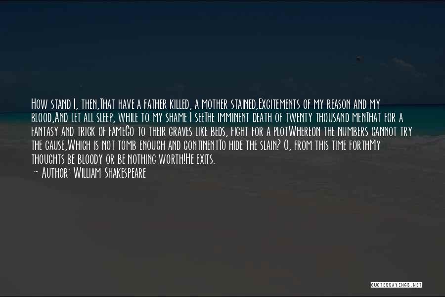 William Shakespeare Quotes: How Stand I, Then,that Have A Father Killed, A Mother Stained,excitements Of My Reason And My Blood,and Let All Sleep,
