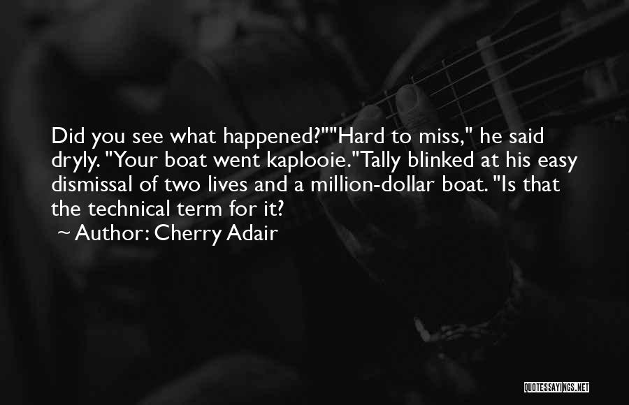 Cherry Adair Quotes: Did You See What Happened?hard To Miss, He Said Dryly. Your Boat Went Kaplooie.tally Blinked At His Easy Dismissal Of